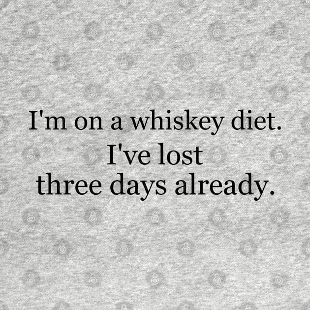 I'm on a whiskey diet. I've lost three days already. by Jackson Williams